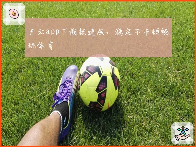 开云app下载极速版，稳定不卡顿畅玩体育