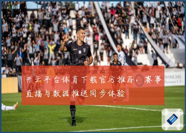 开云平台体育下载官方推荐，赛事直播与数据推送同步体验