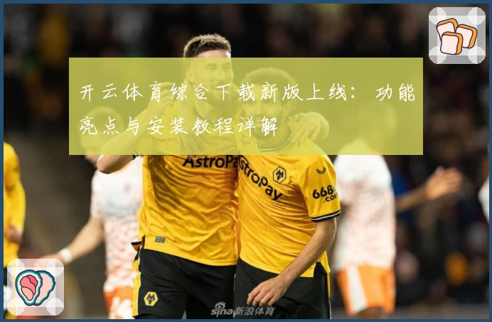 开云体育综合下载新版上线：功能亮点与安装教程详解