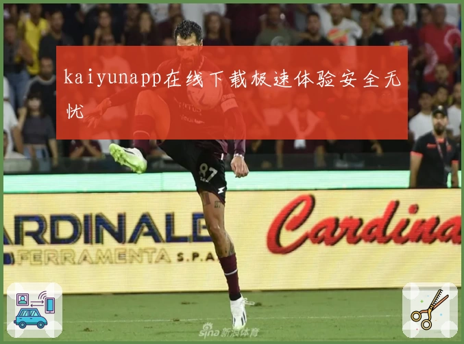 kaiyunapp在线下载极速体验安全无忧