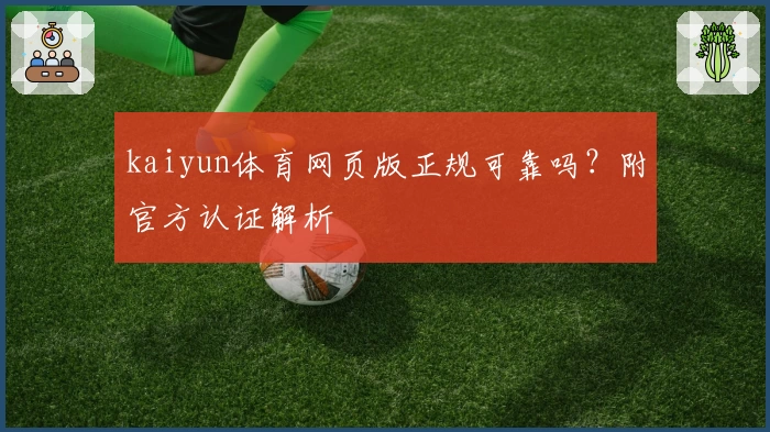 kaiyun体育网页版正规可靠吗？附官方认证解析