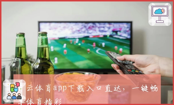 开云体育app下载入口直达,一键畅享体育精彩