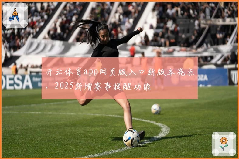 开云体育app网页版入口新版本亮点，2025新增赛事提醒功能