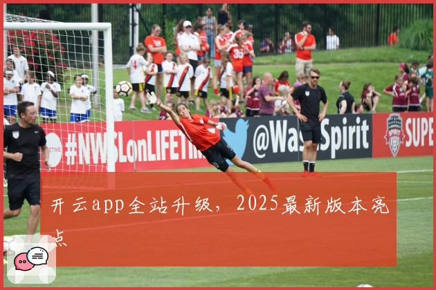 开云app全站升级,2025最新版本亮点